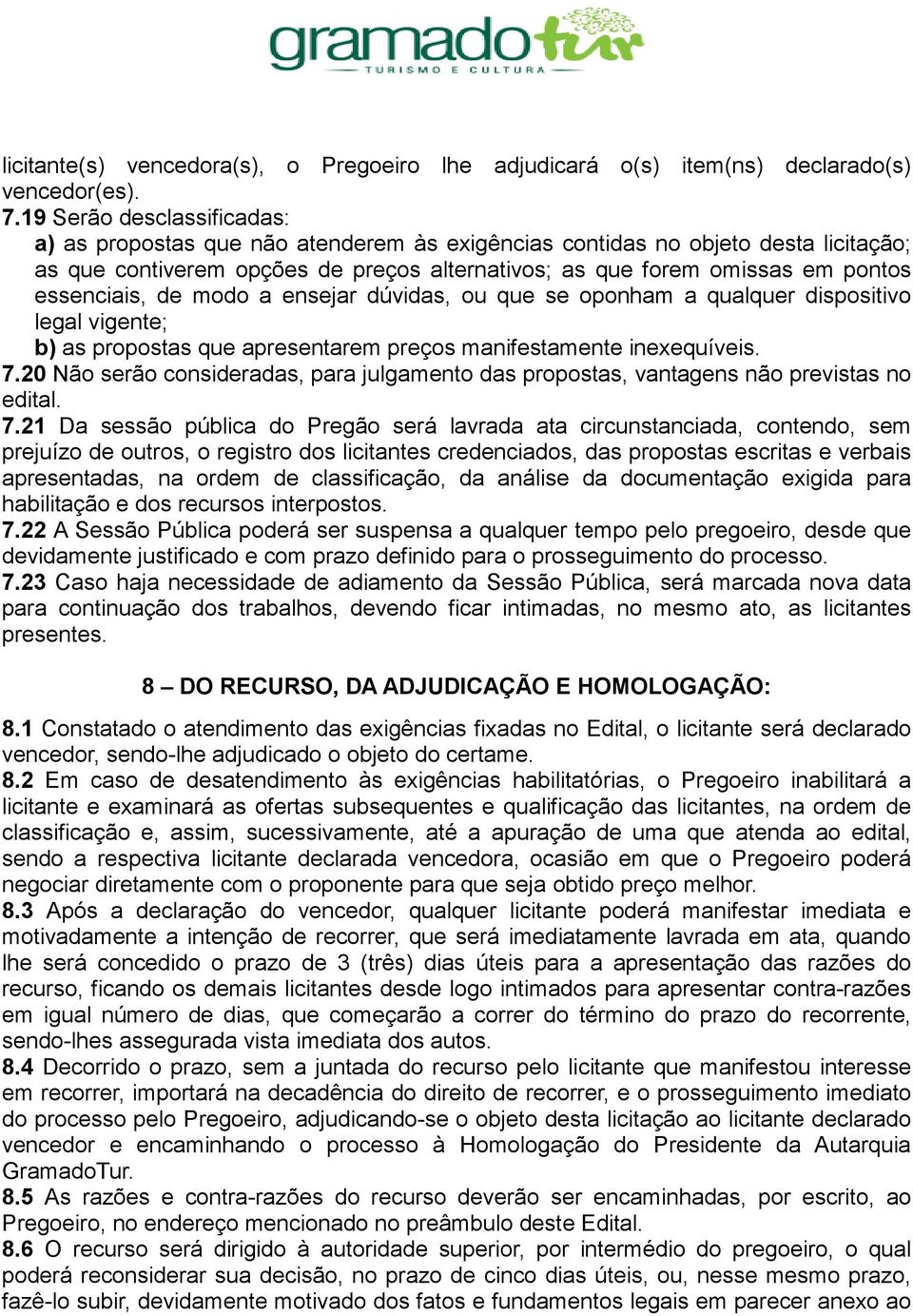 essenciais, de modo a ensejar dúvidas, ou que se oponham a qualquer dispositivo legal vigente; b) as propostas que apresentarem preços manifestamente inexequíveis. 7.