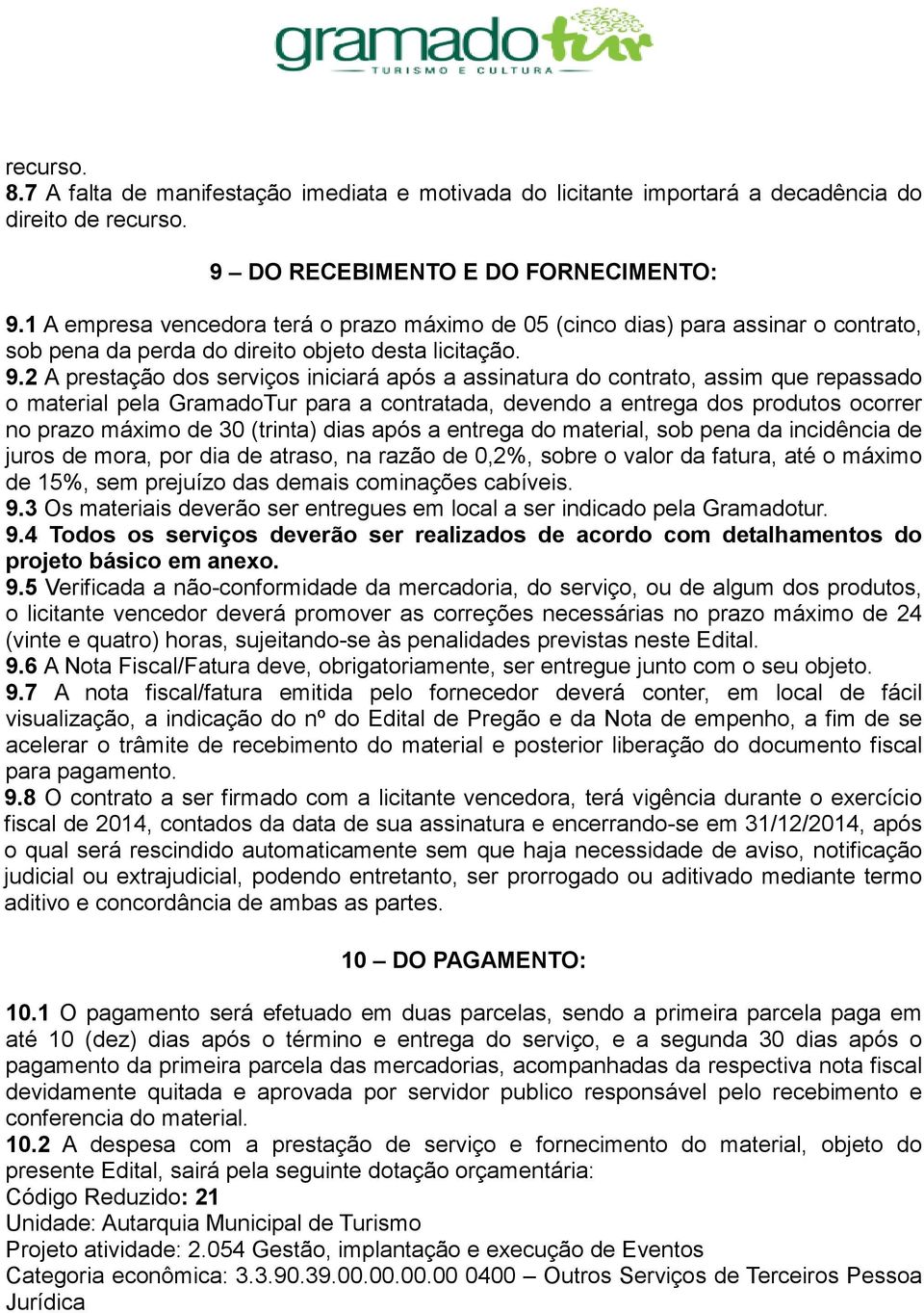 2 A prestação dos serviços iniciará após a assinatura do contrato, assim que repassado o material pela GramadoTur para a contratada, devendo a entrega dos produtos ocorrer no prazo máximo de 30