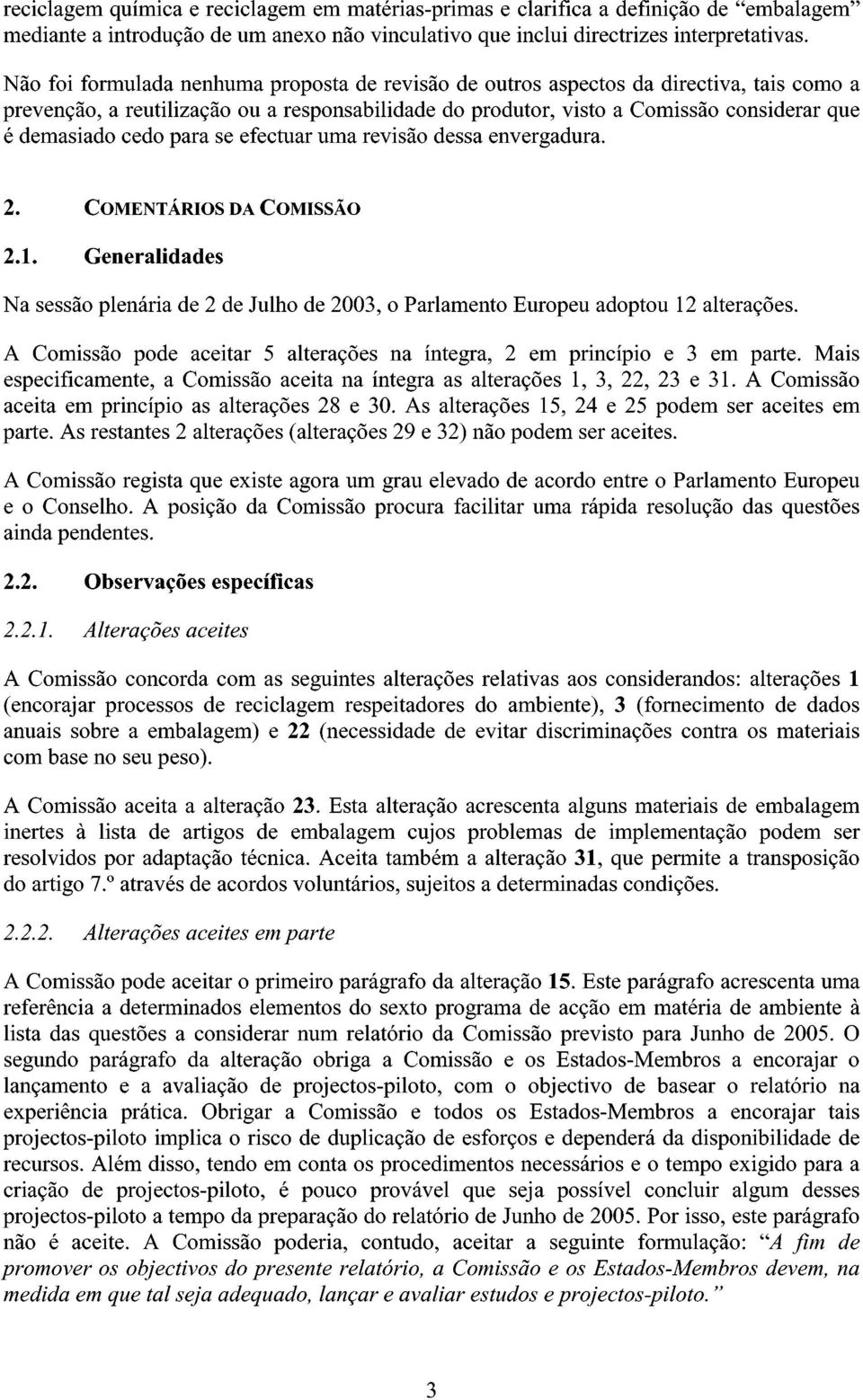 cedo para se efectuar uma revisão dessa envergadura. 2. COMENTÁRIOS DA COMISSÃO 2.1. Generalidades Na sessão plenária de 2 de Julho de 2003, o Parlamento Europeu adoptou 12 alterações.