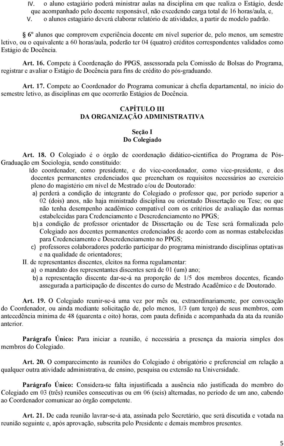 6º alunos que comprovem experiência docente em nível superior de, pelo menos, um semestre letivo, ou o equivalente a 60 horas/aula, poderão ter 04 (quatro) créditos correspondentes validados como