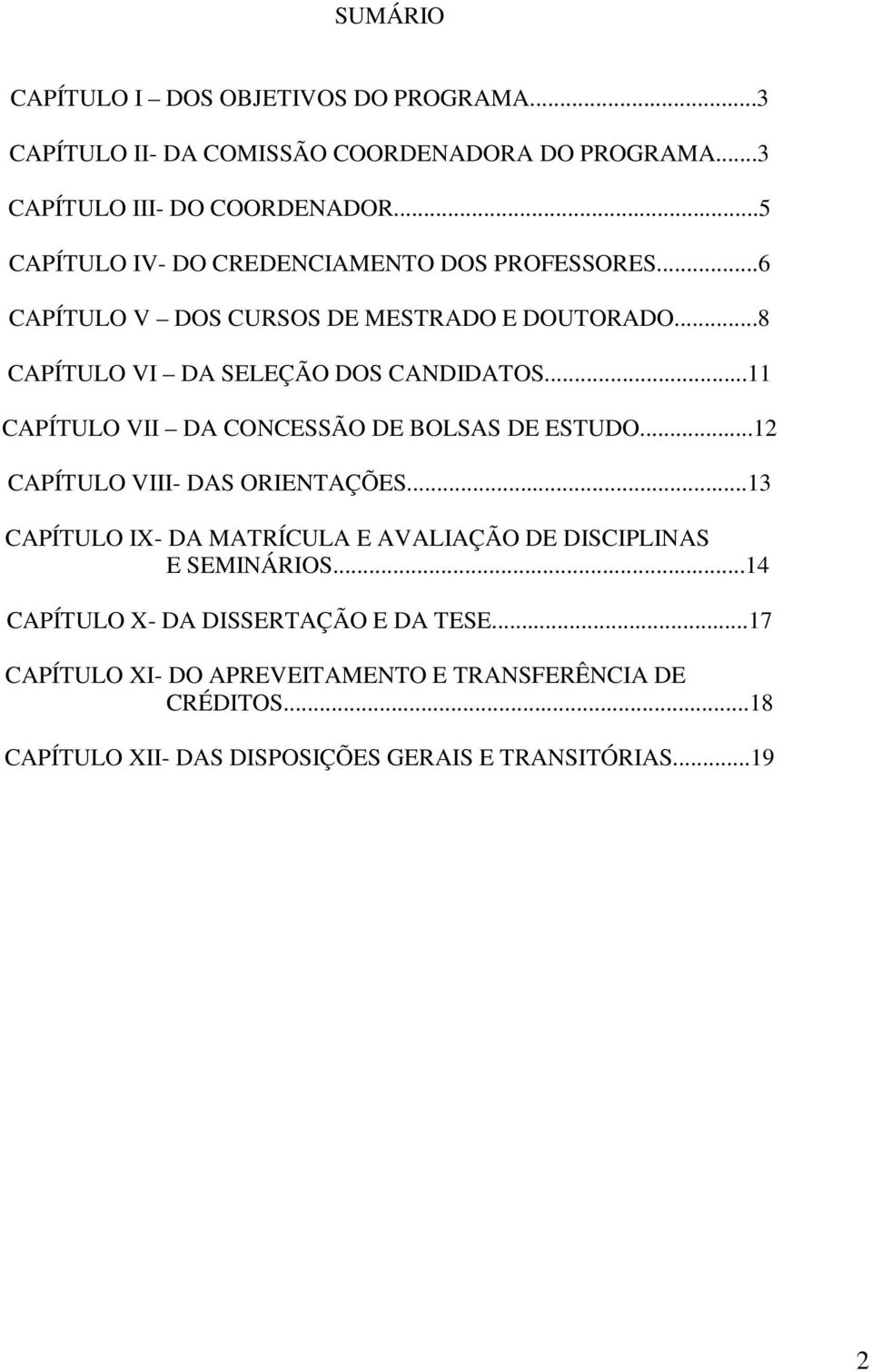 ..11 CAPÍTULO VII DA CONCESSÃO DE BOLSAS DE ESTUDO...12 CAPÍTULO VIII- DAS ORIENTAÇÕES.