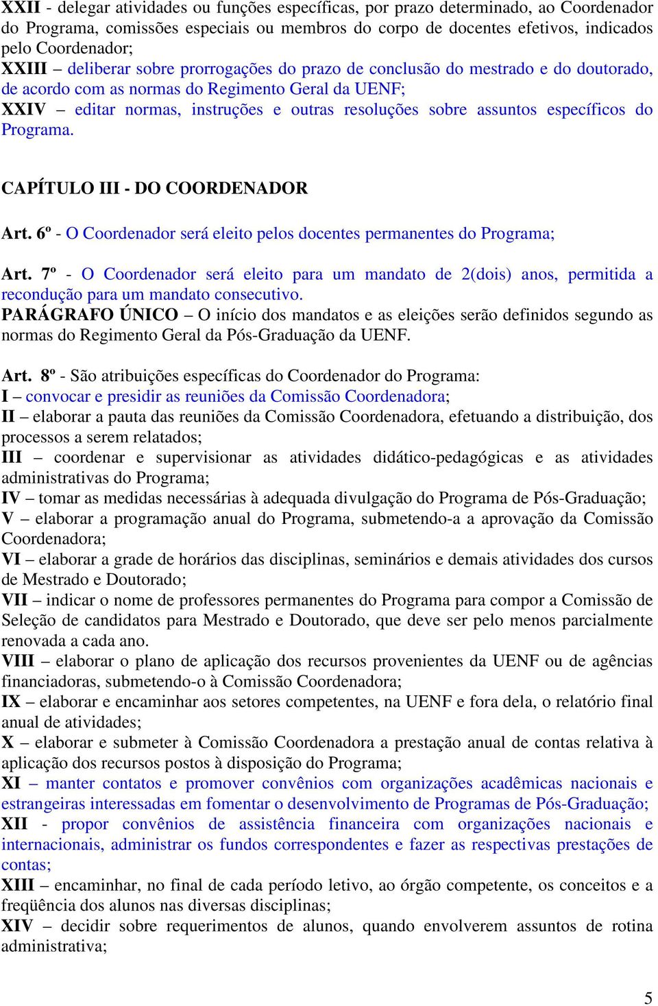 específicos do Programa. CAPÍTULO III - DO COORDENADOR Art. 6º - O Coordenador será eleito pelos docentes permanentes do Programa; Art.