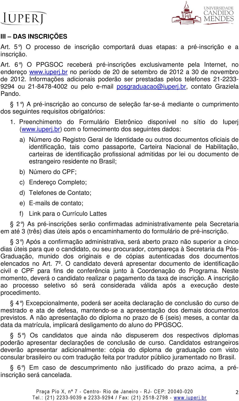 br, contato Graziela Pando. 1 ) A pré-inscrição ao concurso de seleção far-se-á mediante o cumprimento dos seguintes requisitos obrigatórios: 1.