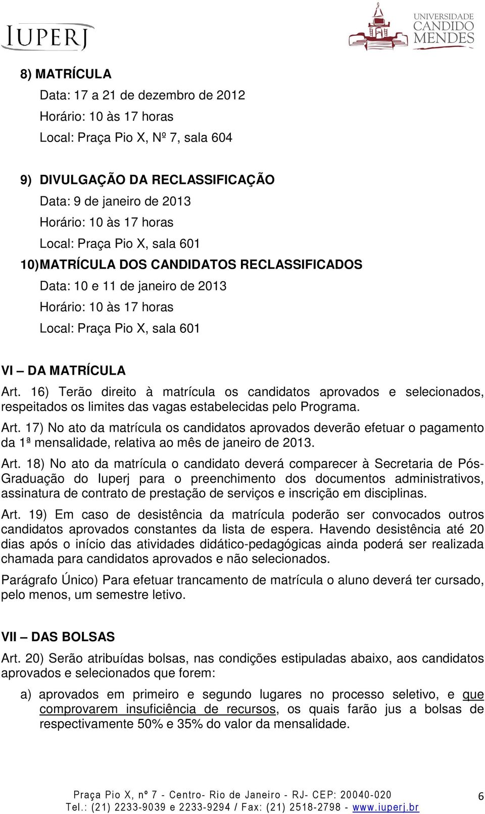 16) Terão direito à matrícula os candidatos aprovados e selecionados, respeitados os limites das vagas estabelecidas pelo Programa. Art.