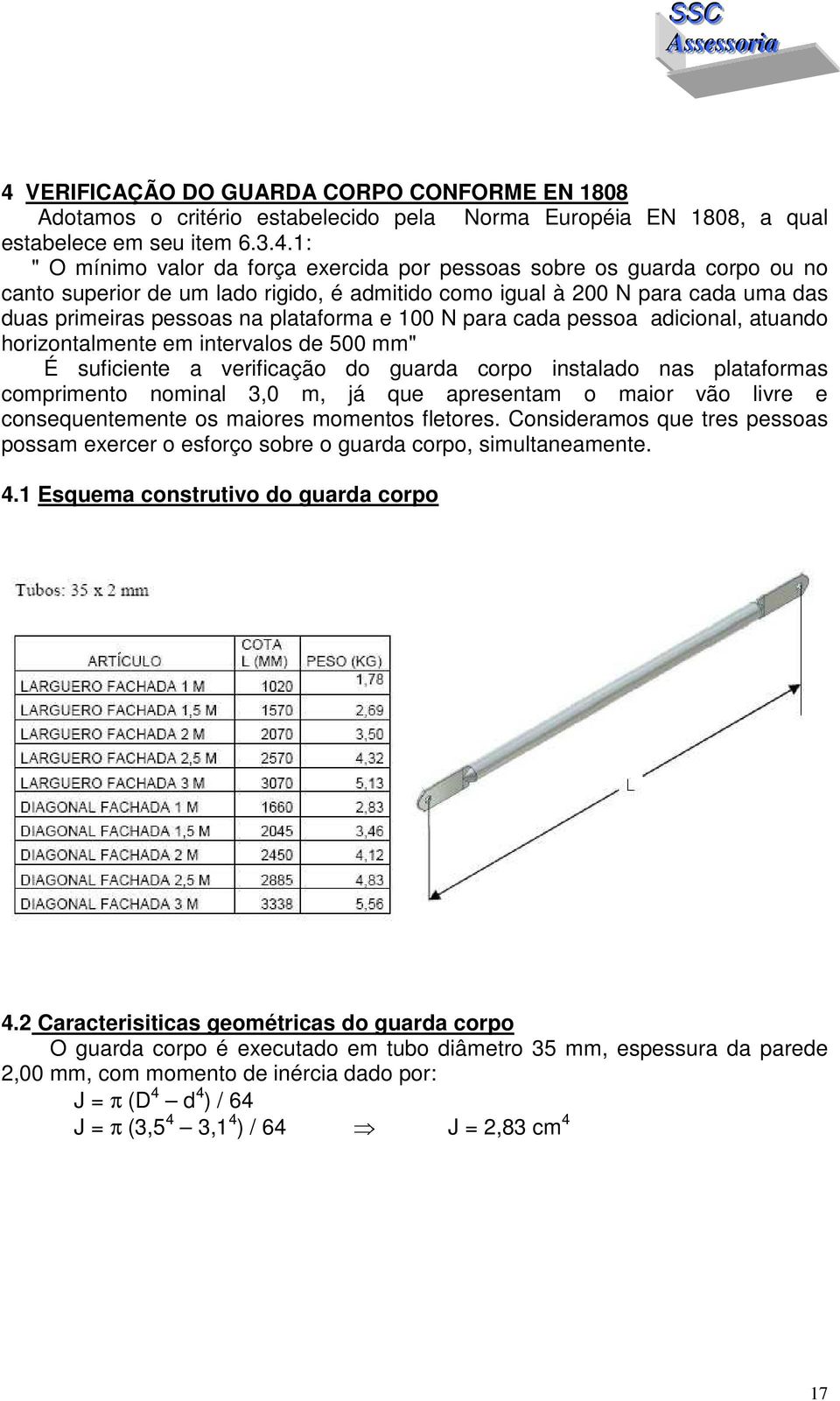 horizontalmente em intervalos de 500 mm" É suficiente a verificação do guarda corpo instalado nas plataformas comprimento nominal 3,0 m, já que apresentam o maior vão livre e consequentemente os