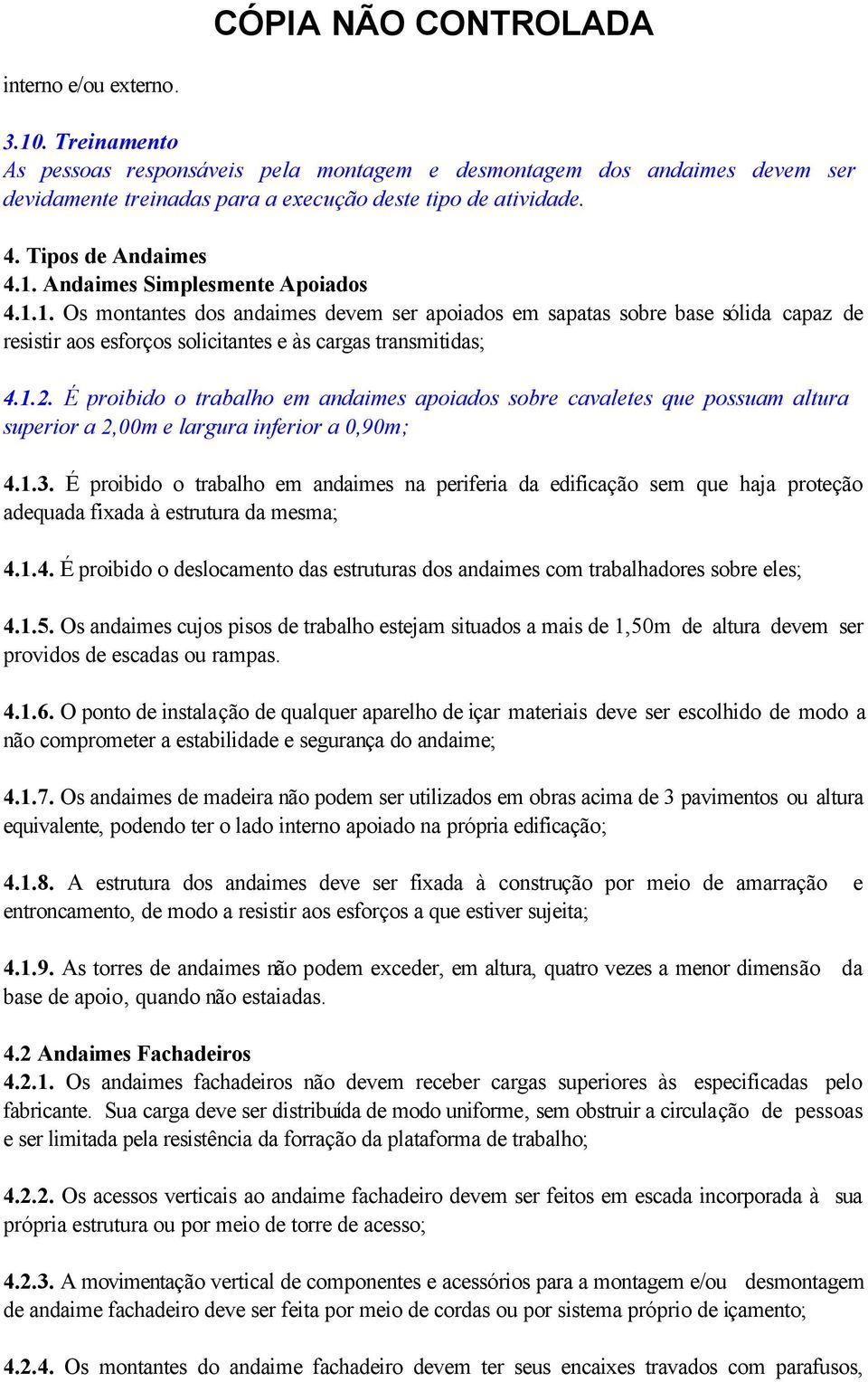 1.2. É proibido o trabalho em andaimes apoiados sobre cavaletes que possuam altura superior a 2,00m e largura inferior a 0,90m; 4.1.3.