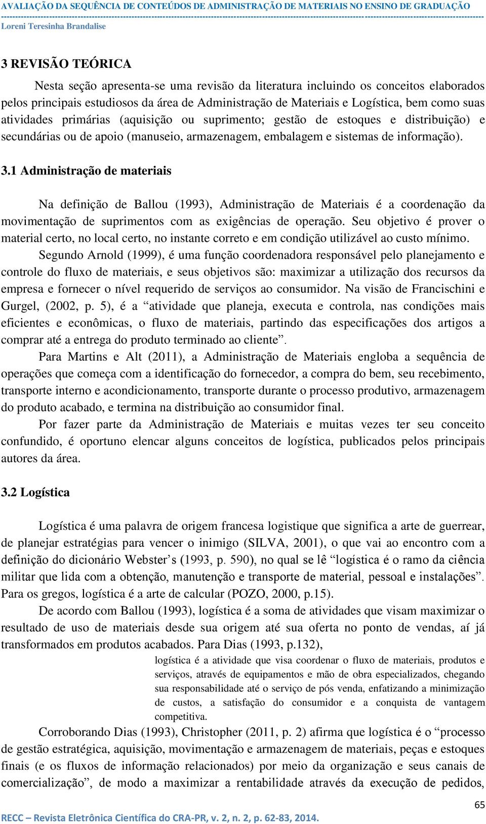 1 Administração de materiais Na definição de Ballou (1993), Administração de Materiais é a coordenação da movimentação de suprimentos com as exigências de operação.