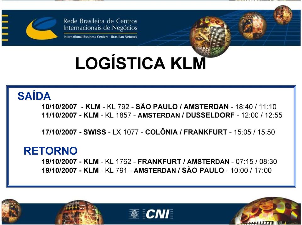 LX 1077 - COLÔNIA / FRANKFURT - 15:05 / 15:50 RETORNO 19/10/2007 - KLM - KL 1762 -