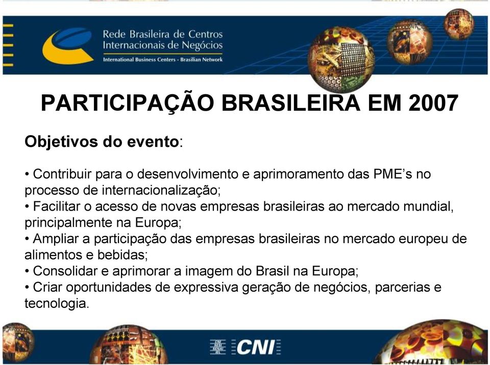 na Europa; Ampliar a participação das empresas brasileiras no mercado europeu de alimentos e bebidas; Consolidar e