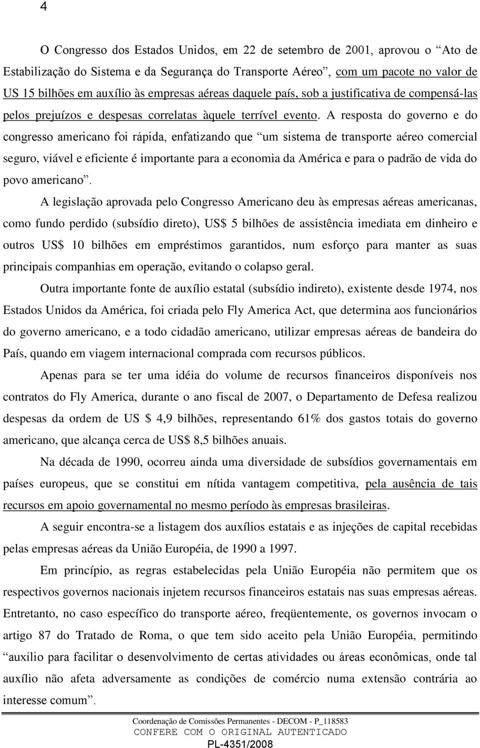 A resposta do governo e do congresso americano foi rápida, enfatizando que um sistema de transporte aéreo comercial seguro, viável e eficiente é importante para a economia da América e para o padrão