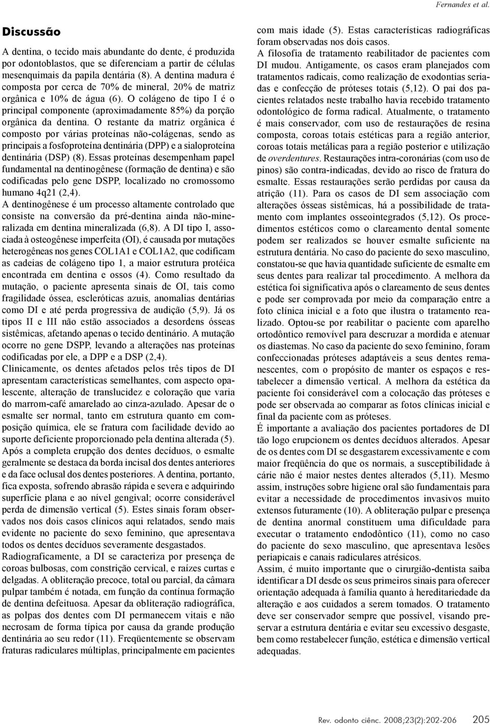 O restante da matriz orgânica é composto por várias proteínas não-colágenas, sendo as principais a fosfoproteína dentinária (DPP) e a sialoproteína dentinária (DSP) (8).