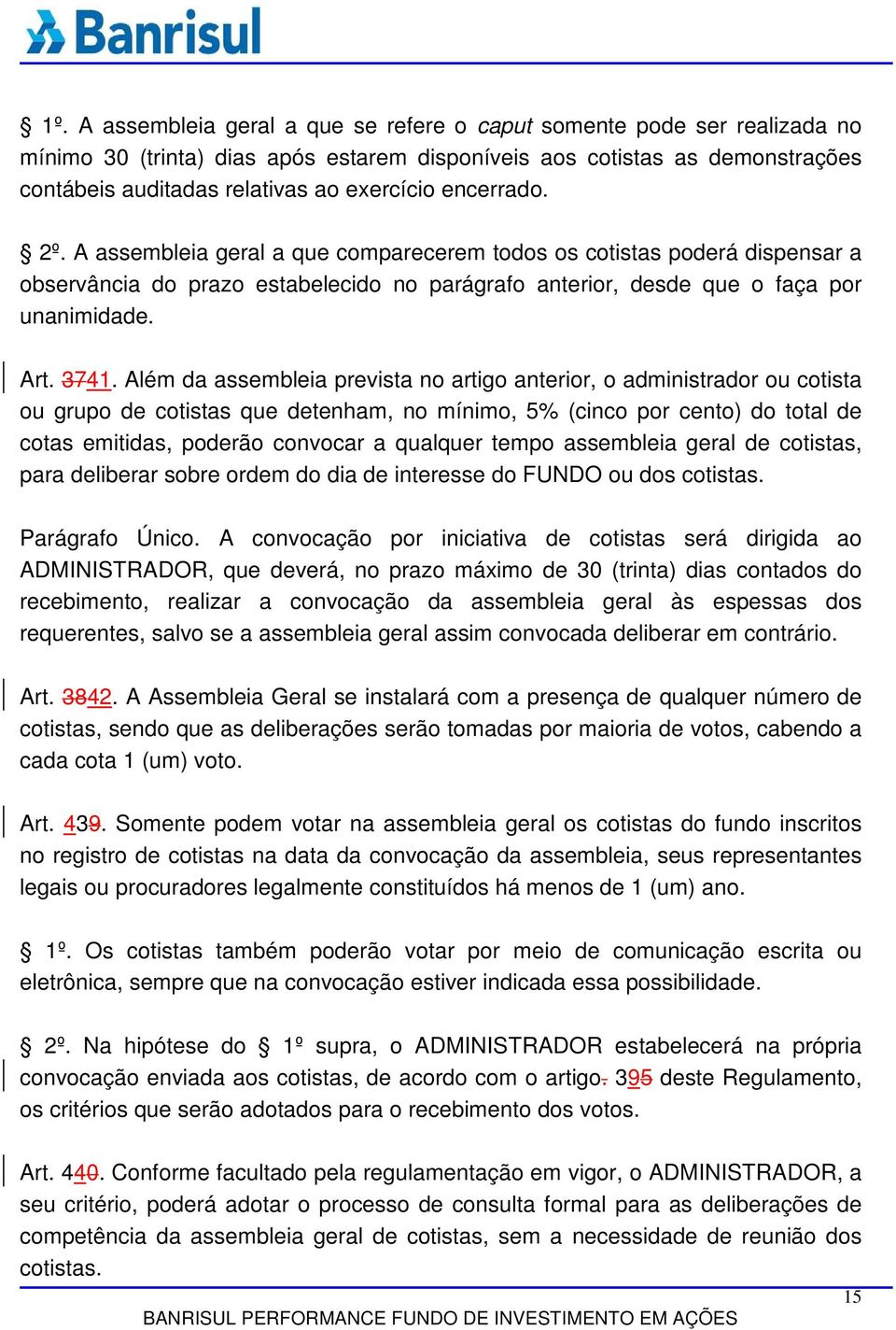 Além da assembleia prevista no artigo anterior, o administrador ou cotista ou grupo de cotistas que detenham, no mínimo, 5% (cinco por cento) do total de cotas emitidas, poderão convocar a qualquer