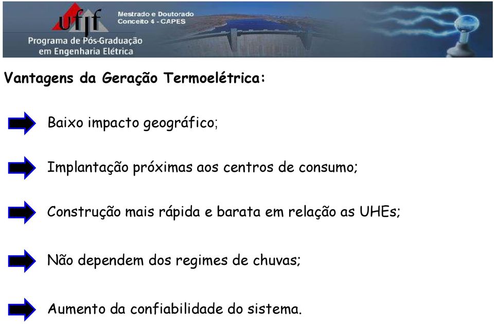 Construção mais rápida e barata em relação as UHEs; Não