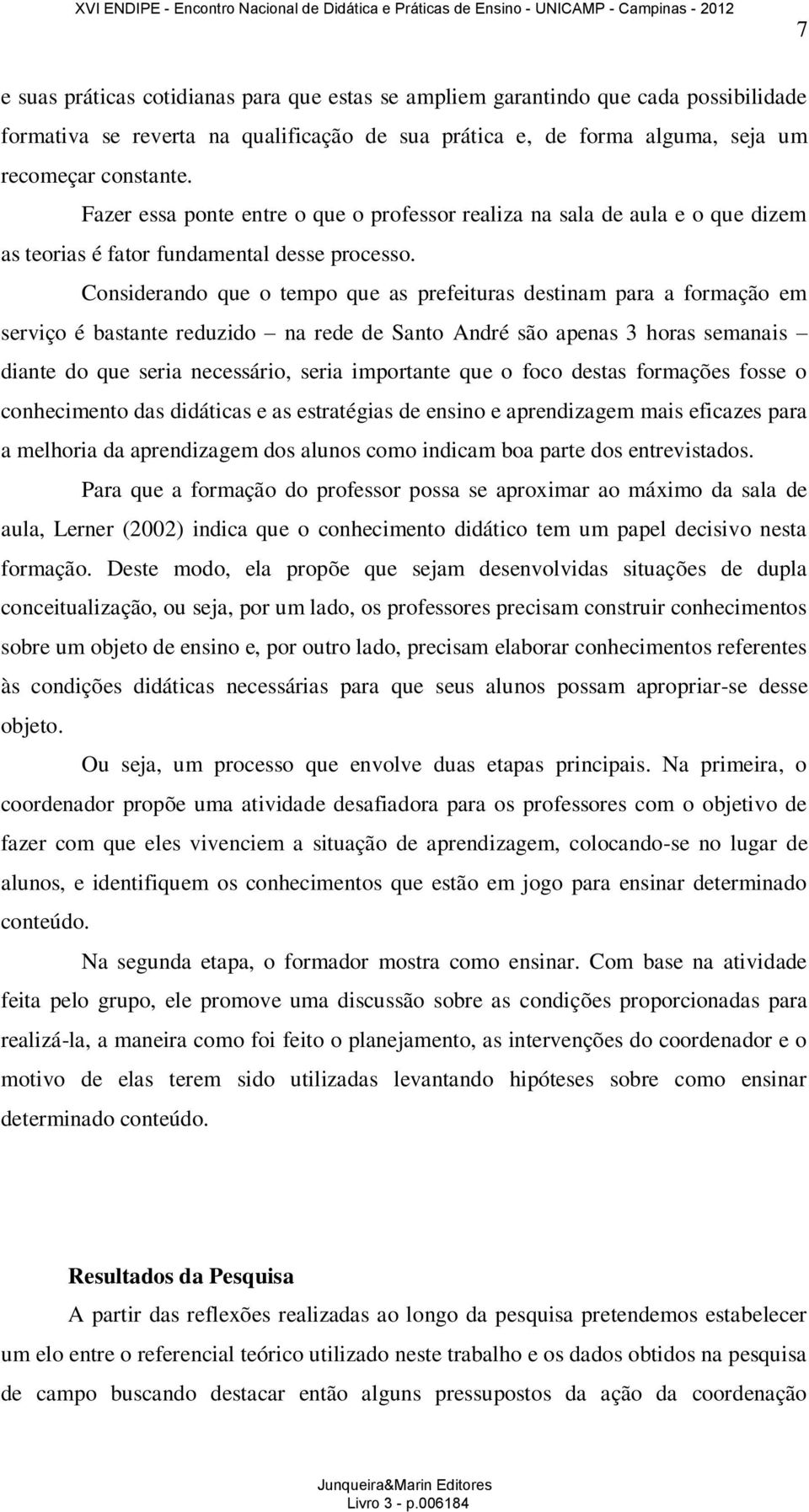 Considerando que o tempo que as prefeituras destinam para a formação em serviço é bastante reduzido na rede de Santo André são apenas 3 horas semanais diante do que seria necessário, seria importante