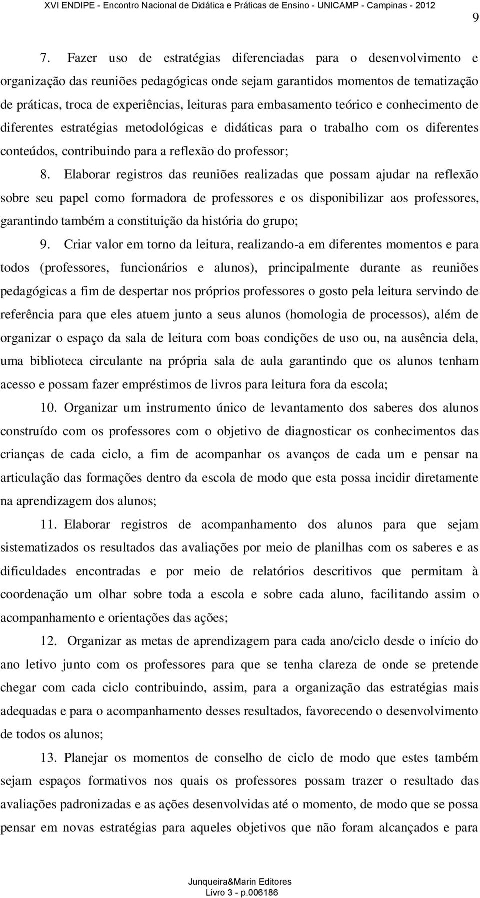 Elaborar registros das reuniões realizadas que possam ajudar na reflexão sobre seu papel como formadora de professores e os disponibilizar aos professores, garantindo também a constituição da