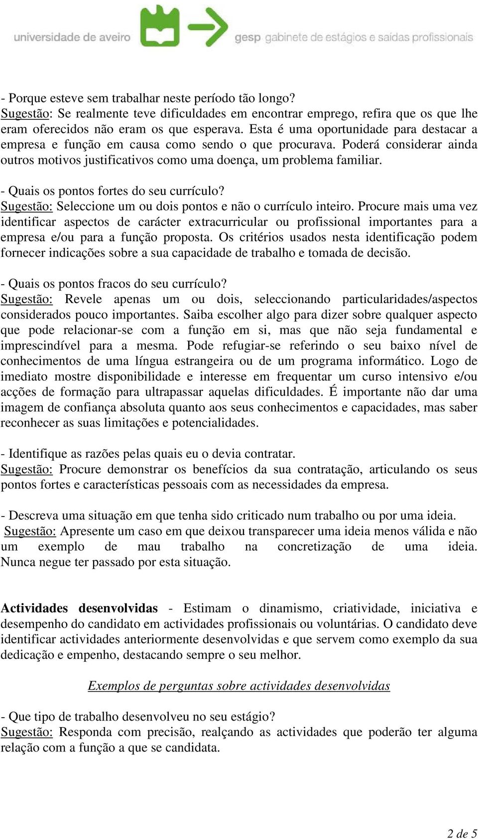 - Quais os pontos fortes do seu currículo? Sugestão: Seleccione um ou dois pontos e não o currículo inteiro.