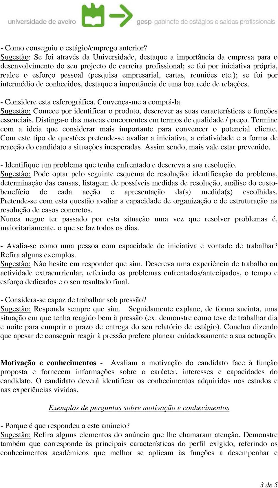 (pesquisa empresarial, cartas, reuniões etc.); se foi por intermédio de conhecidos, destaque a importância de uma boa rede de relações. - Considere esta esferográfica. Convença-me a comprá-la.