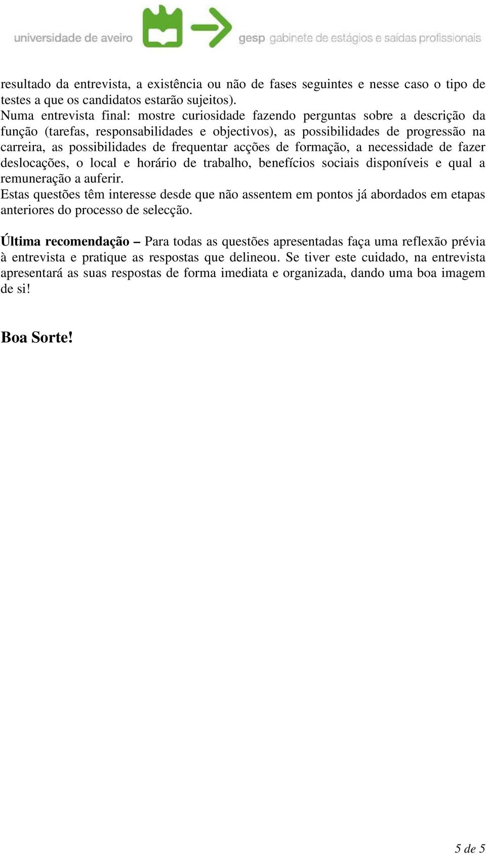 frequentar acções de formação, a necessidade de fazer deslocações, o local e horário de trabalho, benefícios sociais disponíveis e qual a remuneração a auferir.