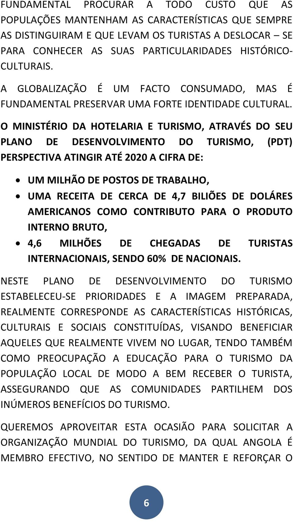 O MINISTÉRIO DA HOTELARIA E TURISMO, ATRAVÉS DO SEU PLANO DE DESENVOLVIMENTO DO TURISMO, (PDT) PERSPECTIVA ATINGIR ATÉ 2020 A CIFRA DE: UM MILHÃO DE POSTOS DE TRABALHO, UMA RECEITA DE CERCA DE 4,7