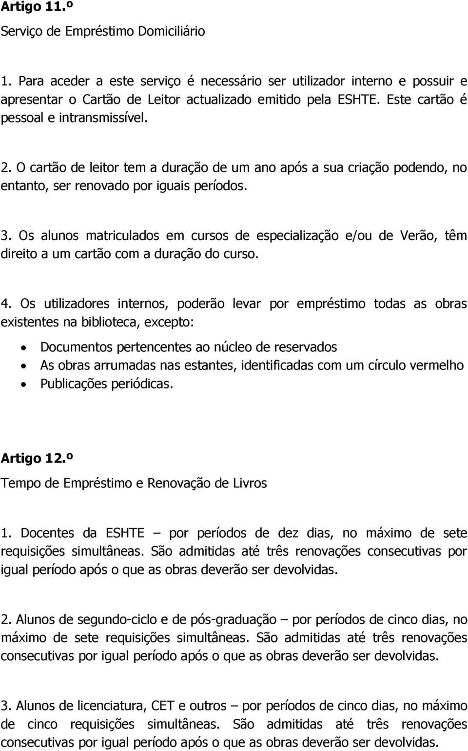 Os alunos matriculados em cursos de especialização e/ou de Verão, têm direito a um cartão com a duração do curso. 4.