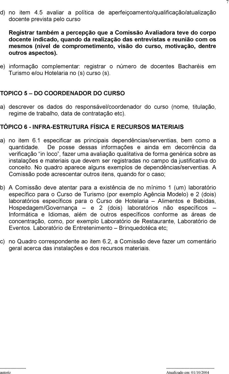 realização das entrevistas e reunião com os mesmos (nível de comprometimento, visão do curso, motivação, dentre outros aspectos).