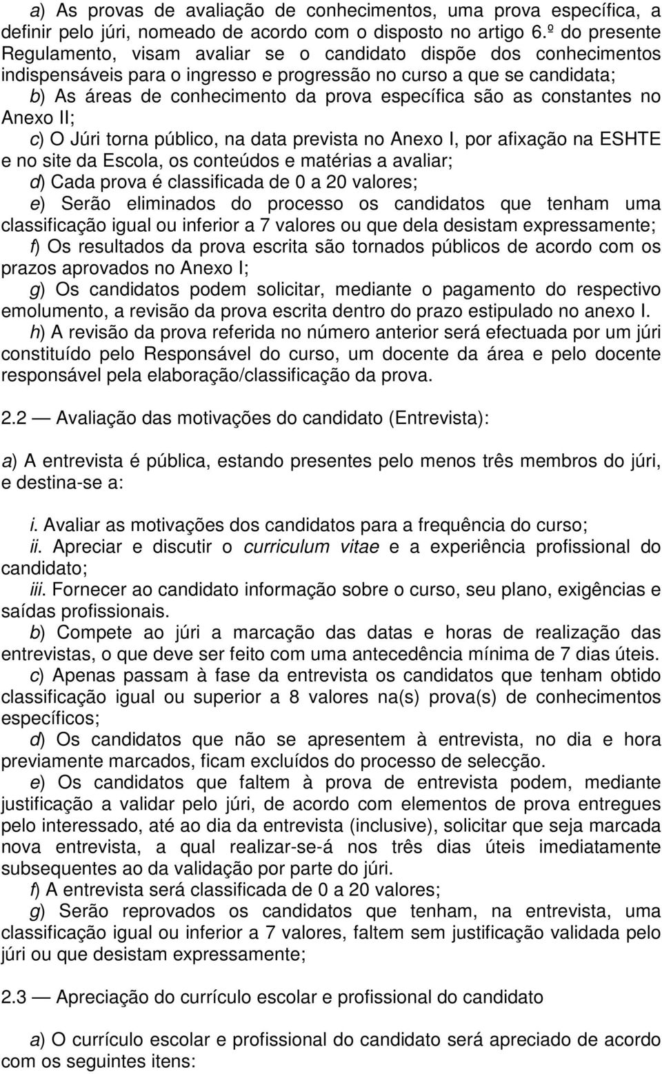 específica são as constantes no Anexo II; c) O Júri torna público, na data prevista no Anexo I, por afixação na ESHTE e no site da Escola, os conteúdos e matérias a avaliar; d) Cada prova é