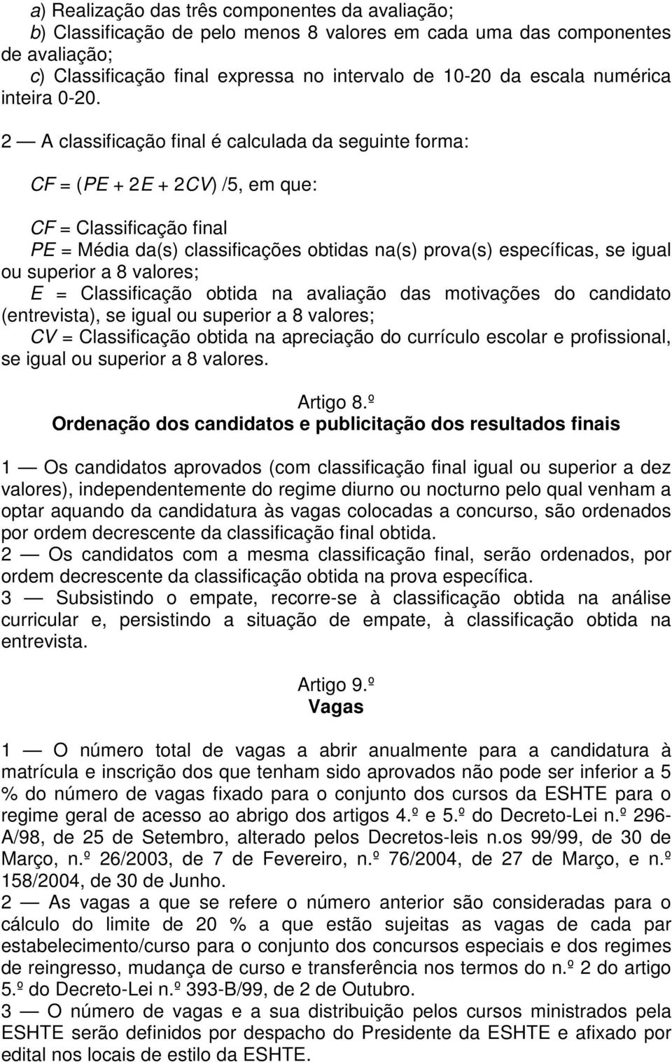 2 A classificação final é calculada da seguinte forma: CF = (PE + 2E + 2CV) /5, em que: CF = Classificação final PE = Média da(s) classificações obtidas na(s) prova(s) específicas, se igual ou