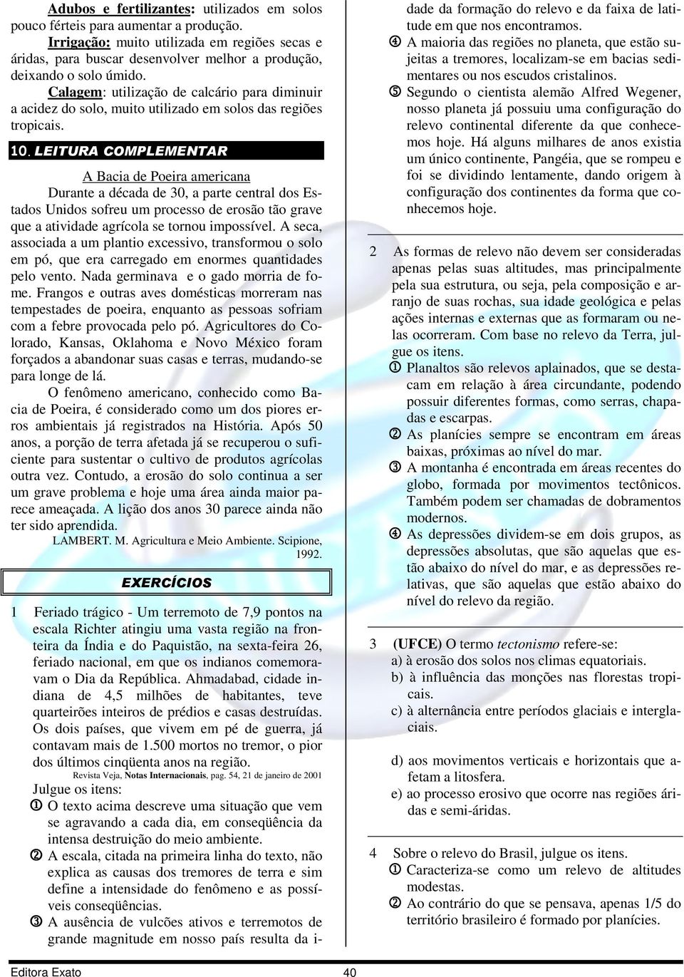 Calagem: utilização de calcário para diminuir a acidez do solo, muito utilizado em solos das regiões tropicais. 10.