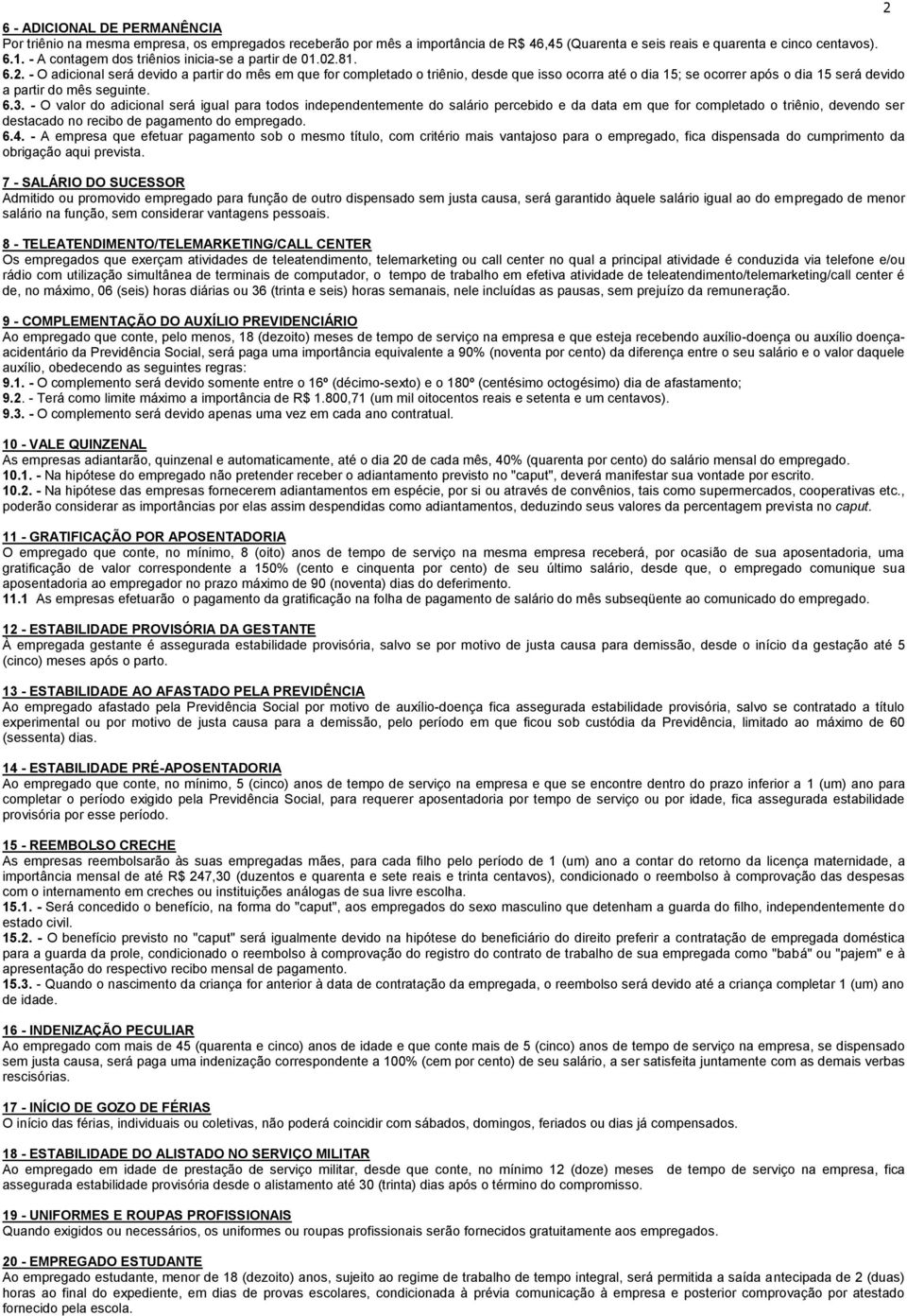 81. 6.2. - O adicional será devido a partir do mês em que for completado o triênio, desde que isso ocorra até o dia 15; se ocorrer após o dia 15 será devido a partir do mês seguinte. 6.3.