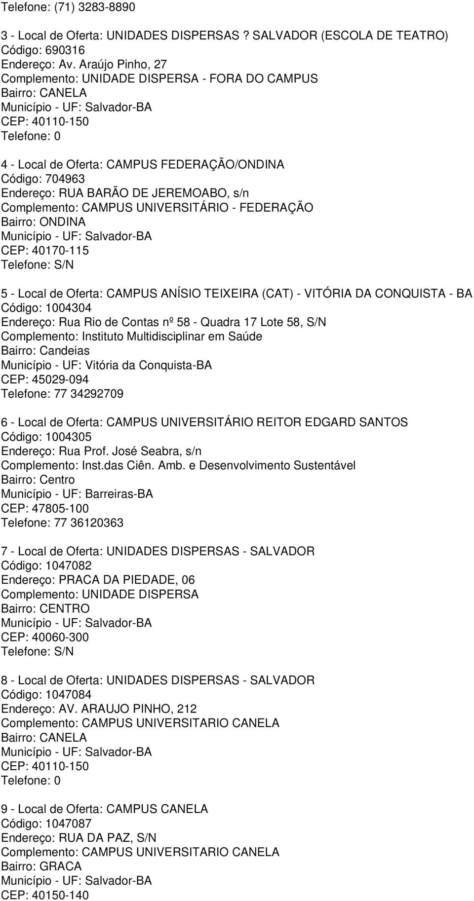 Endereço: RUA BARÃO DE JEREMOABO, s/n Complemento: CAMPUS UNIVERSITÁRIO - FEDERAÇÃO Bairro: ONDINA Município - UF: Salvador-BA CEP: 40170-115 Telefone: S/N 5 - Local de Oferta: CAMPUS ANÍSIO TEIXEIRA