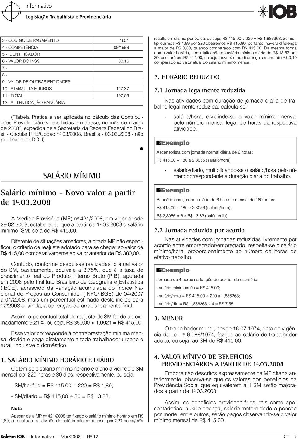 RFB/Codac n o 03/2008, Brasília - 03.03.2008 - não publicada no DOU) SALÁRIO MÍNIMO Salário mínimo - Novo valor a partir de 1 o.03.2008 A Medida Provisória (MP) n o 421/2008, em vigor desde 29.02.