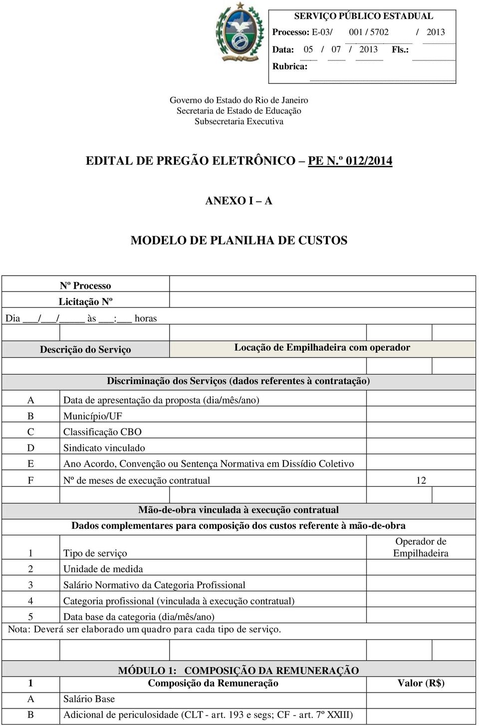 execução contratual 12 Mão-de-obra vinculada à execução contratual Dados complementares para composição dos custos referente à mão-de-obra 1 Tipo de serviço 2 Unidade de medida 3 Salário Normativo da