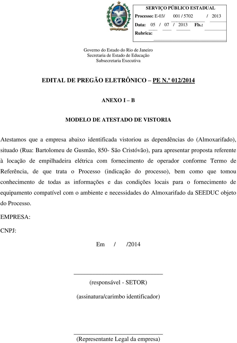 (indicação do processo), bem como que tomou conhecimento de todas as informações e das condições locais para o fornecimento de equipamento compatível com o ambiente e