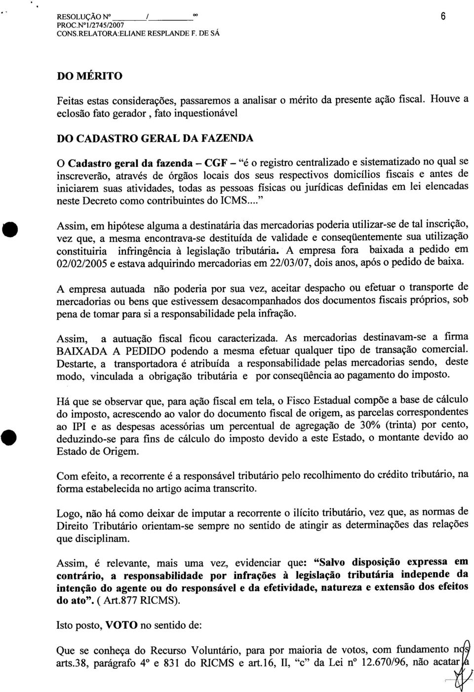 locais dos seus respectivos domicílios fiscais e antes de iniciarem suas atividades, todas as pessoas físicas ou jurídicas definidas em lei elencadas neste Decreto como contribuintes do ICMS.