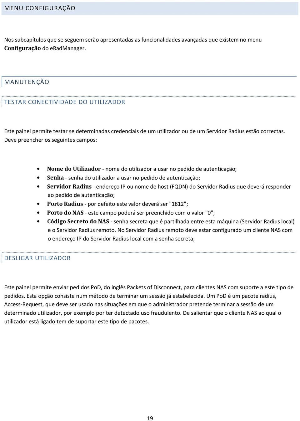 Deve preencher os seguintes campos: Nome do Utilizador - nome do utilizador a usar no pedido de autenticação; Senha - senha do utilizador a usar no pedido de autenticação; Servidor Radius - endereço