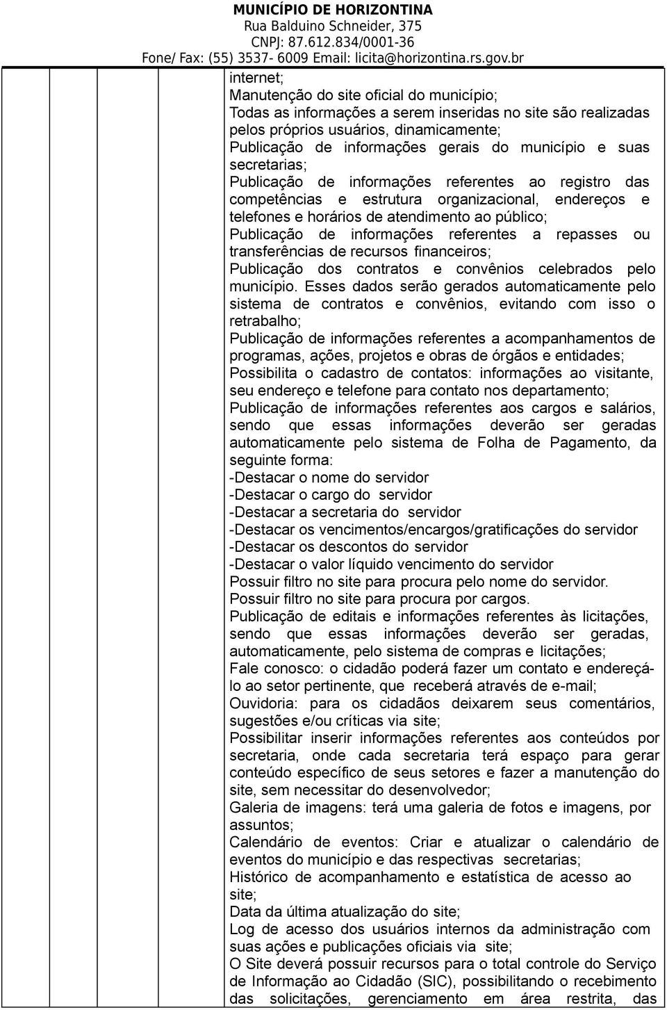 referentes a repasses ou transferências de recursos financeiros; Publicação dos contratos e convênios celebrados pelo município.