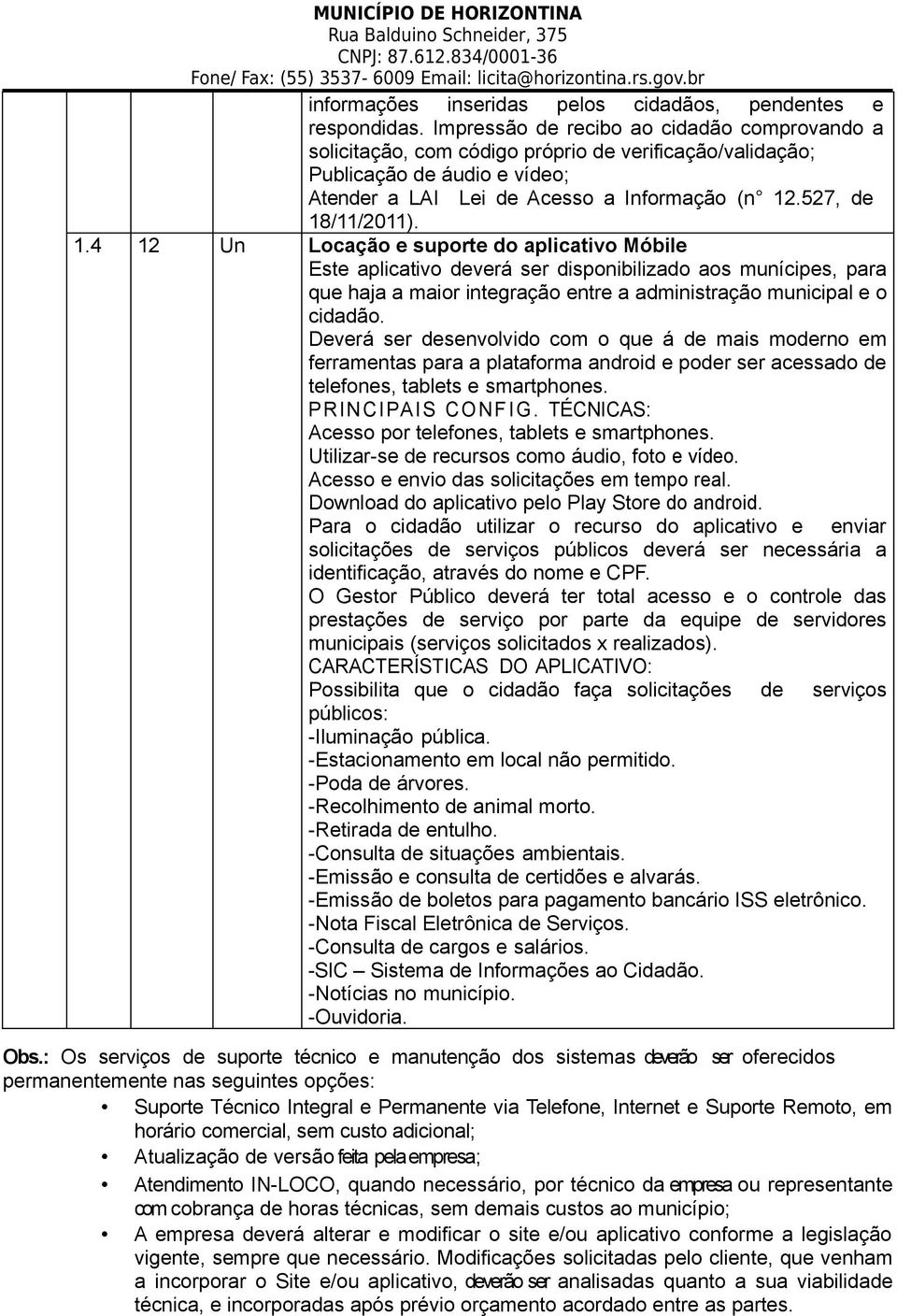 1.4 12 Un Locação e suporte do aplicativo Móbile Este aplicativo deverá ser disponibilizado aos munícipes, para que haja a maior integração entre a administração municipal e o cidadão.