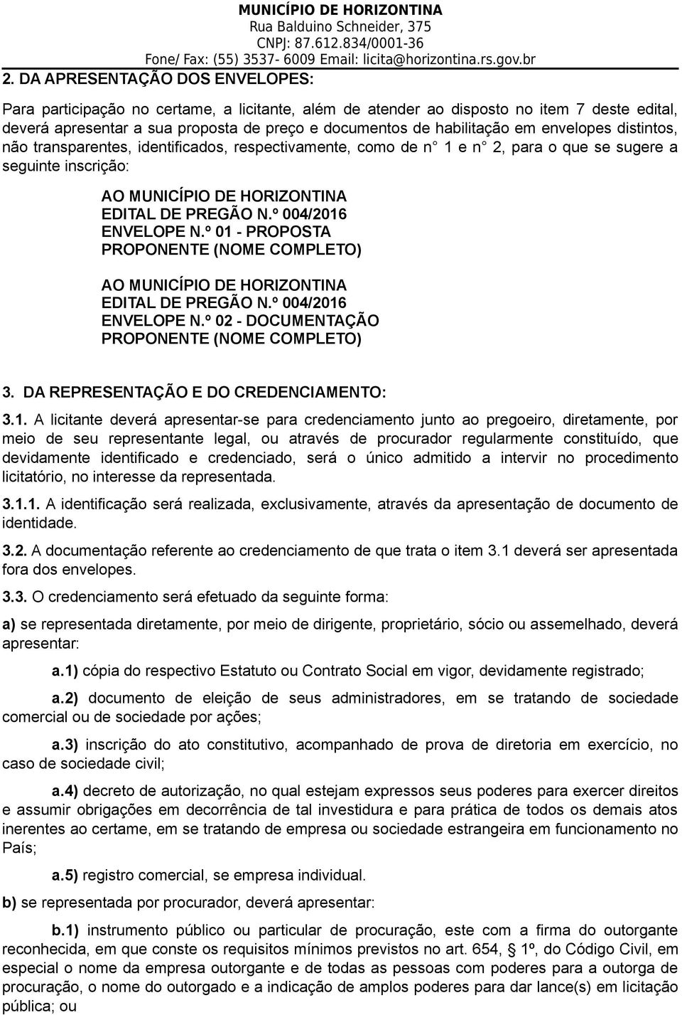 º 004/2016 ENVELOPE N.º 01 - PROPOSTA PROPONENTE (NOME COMPLETO) AO MUNICÍPIO DE HORIZONTINA EDITAL DE PREGÃO N.º 004/2016 ENVELOPE N.º 02 - DOCUMENTAÇÃO PROPONENTE (NOME COMPLETO) 3.