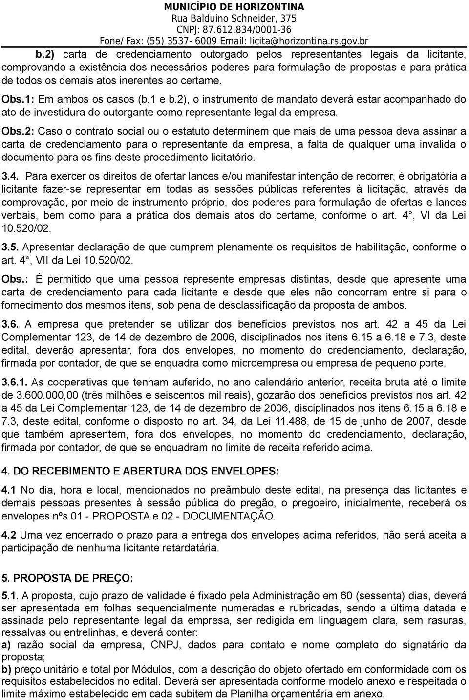 1: Em ambos os casos (b.1 e b.2), o instrumento de mandato deverá estar acompanhado do ato de investidura do outorgante como representante legal da empresa. Obs.