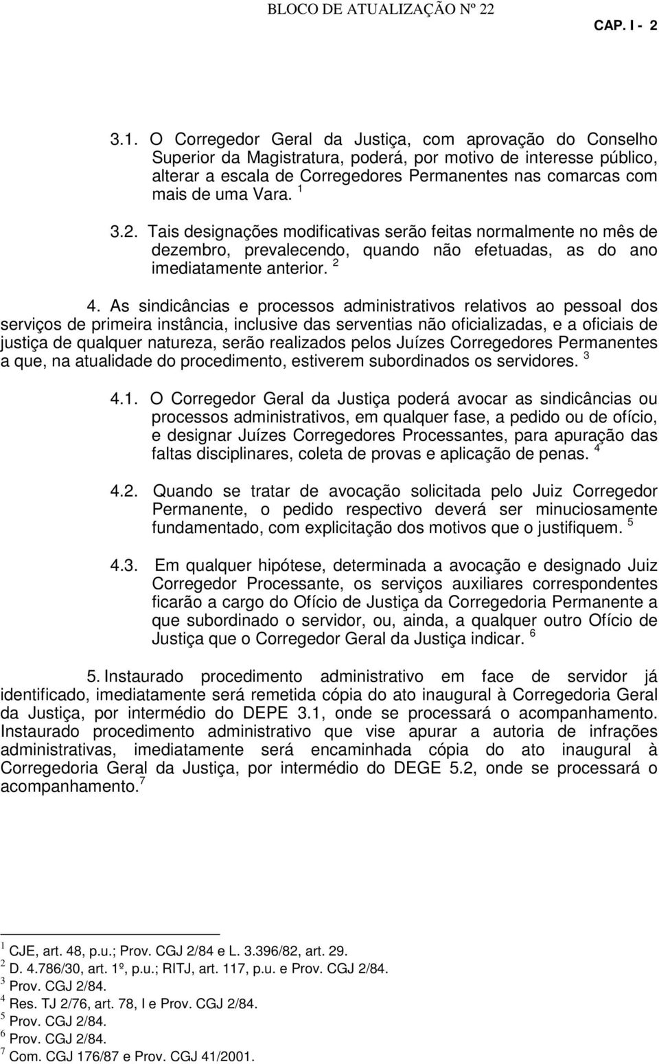 Vara. 1 3.2. Tais designações modificativas serão feitas normalmente no mês de dezembro, prevalecendo, quando não efetuadas, as do ano imediatamente anterior. 2 4.