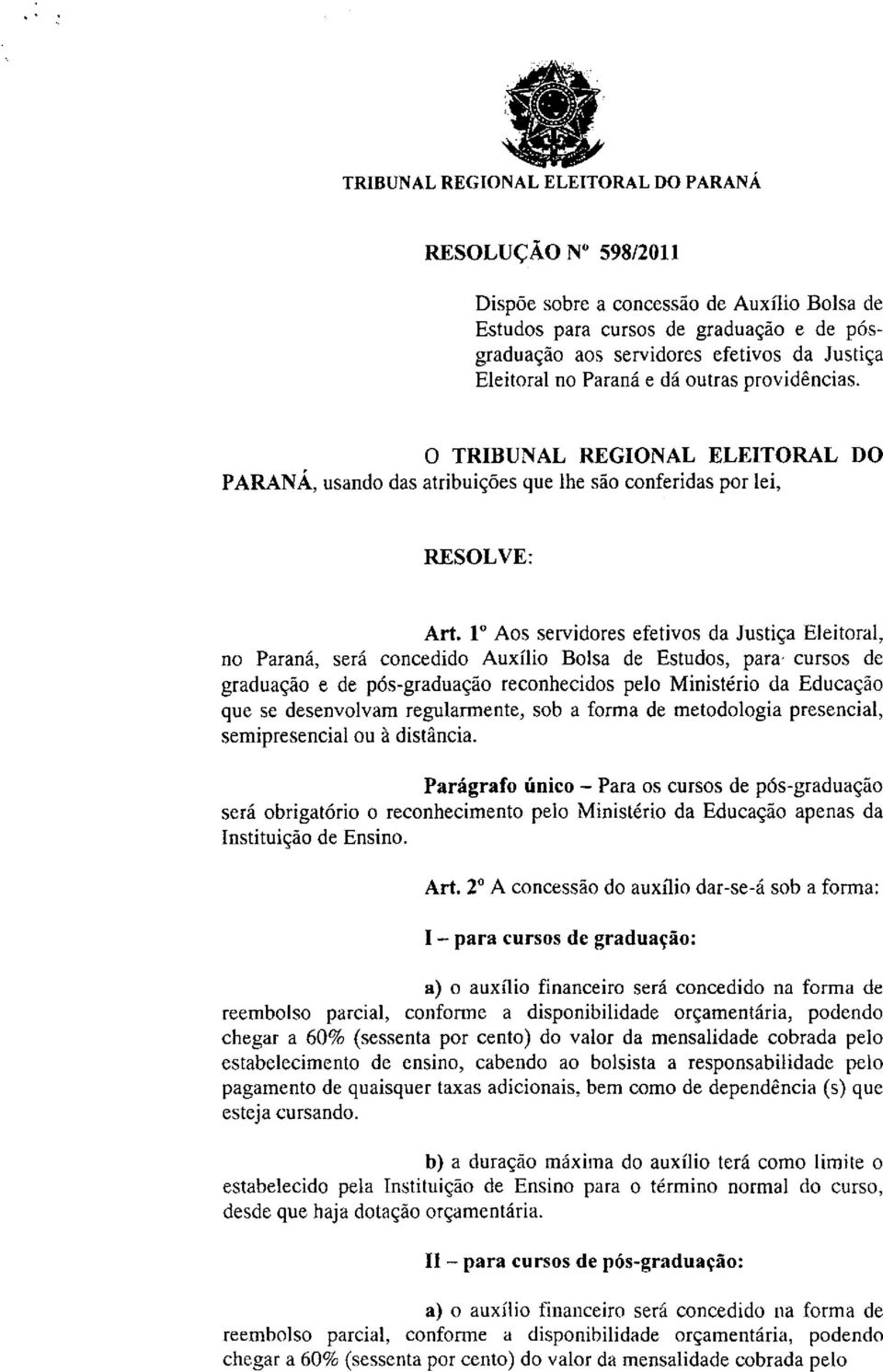 1 Aos servidores efetivos da Justiça Eleitoral, no Paraná, será concedido Auxílio Bolsa de Estudos, para cursos de graduação e de pós-graduação reconhecidos pelo Ministério da Educação que se