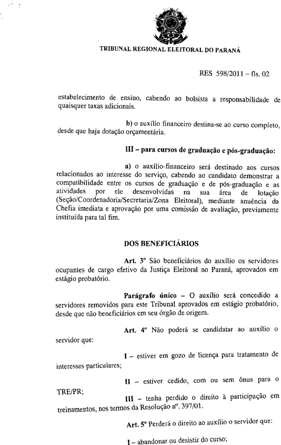 III - para cursos de graduação e pós-graduação: a) o auxílio-financeiro será destinado aos cursos relacionados ao interesse do serviço, cabendo ao candidato demonstrar a compatibilidade entre os