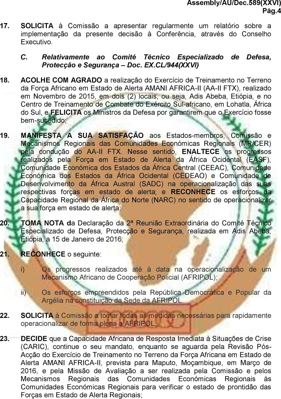ACOLHE COM AGRADO a realização do Exercício de Treinamento no Terreno da Força Africano em Estado de Alerta AMANI AFRICA-II (AA-II FTX), realizado em Novembro de 2015, em dois (2) locais, ou seja,