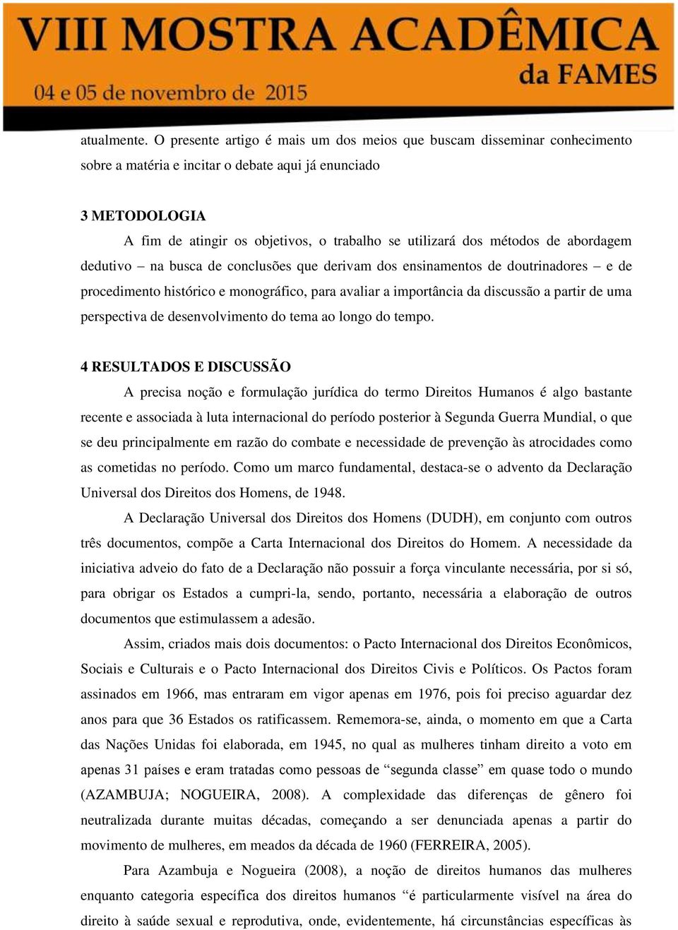 métodos de abordagem dedutivo na busca de conclusões que derivam dos ensinamentos de doutrinadores e de procedimento histórico e monográfico, para avaliar a importância da discussão a partir de uma