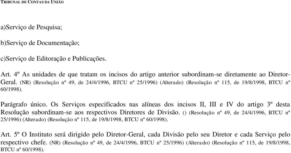 Os Serviços especificados nas alíneas dos incisos II, III e IV do artigo 3º desta Resolução subordinam-se aos respectivos Diretores de Divisão.