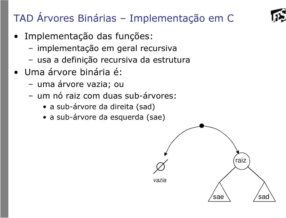 estrutura Uma árvore binária é: uma árvore vazia; ou um nó raiz com