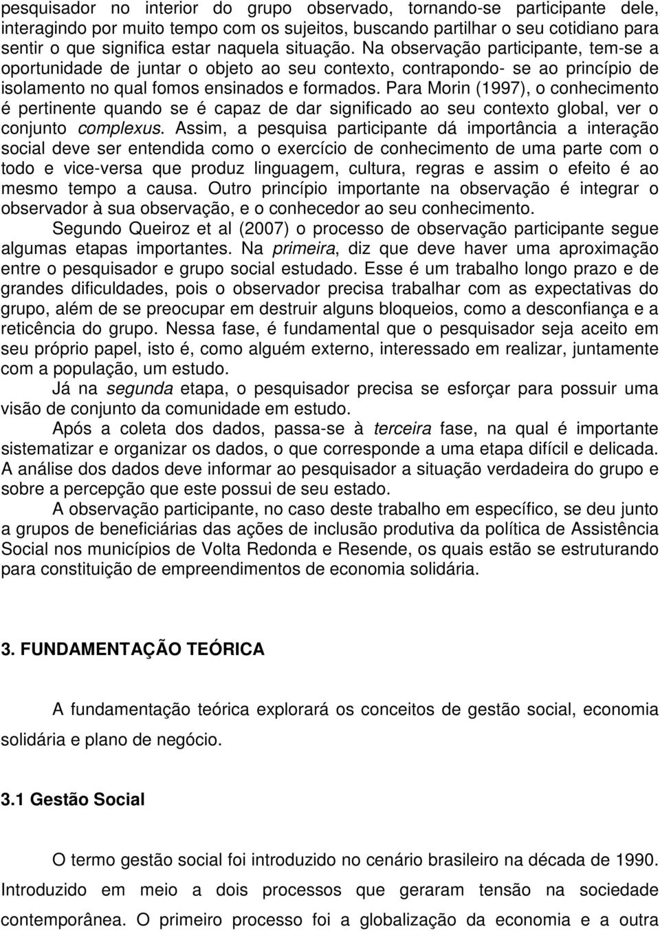 Para Morin (1997), o conhecimento é pertinente quando se é capaz de dar significado ao seu contexto global, ver o conjunto complexus.