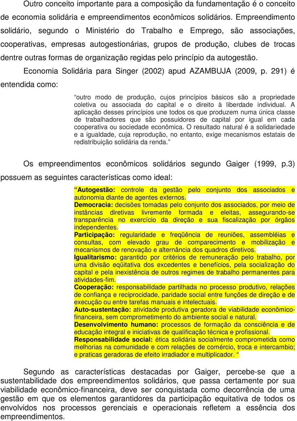 organização regidas pelo princípio da autogestão. Economia Solidária para Singer (2002) apud AZAMBUJA (2009, p.