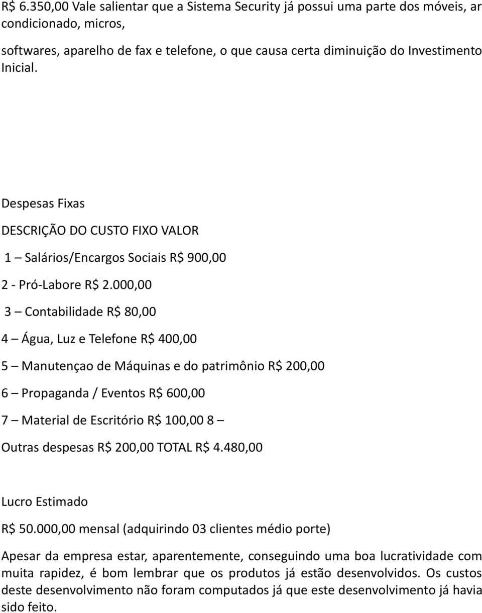 000,00 3 Contabilidade R$ 80,00 4 Água, Luz e Telefone R$ 400,00 5 Manutençao de Máquinas e do patrimônio R$ 200,00 6 Propaganda / Eventos R$ 600,00 7 Material de Escritório R$ 100,00 8 Outras