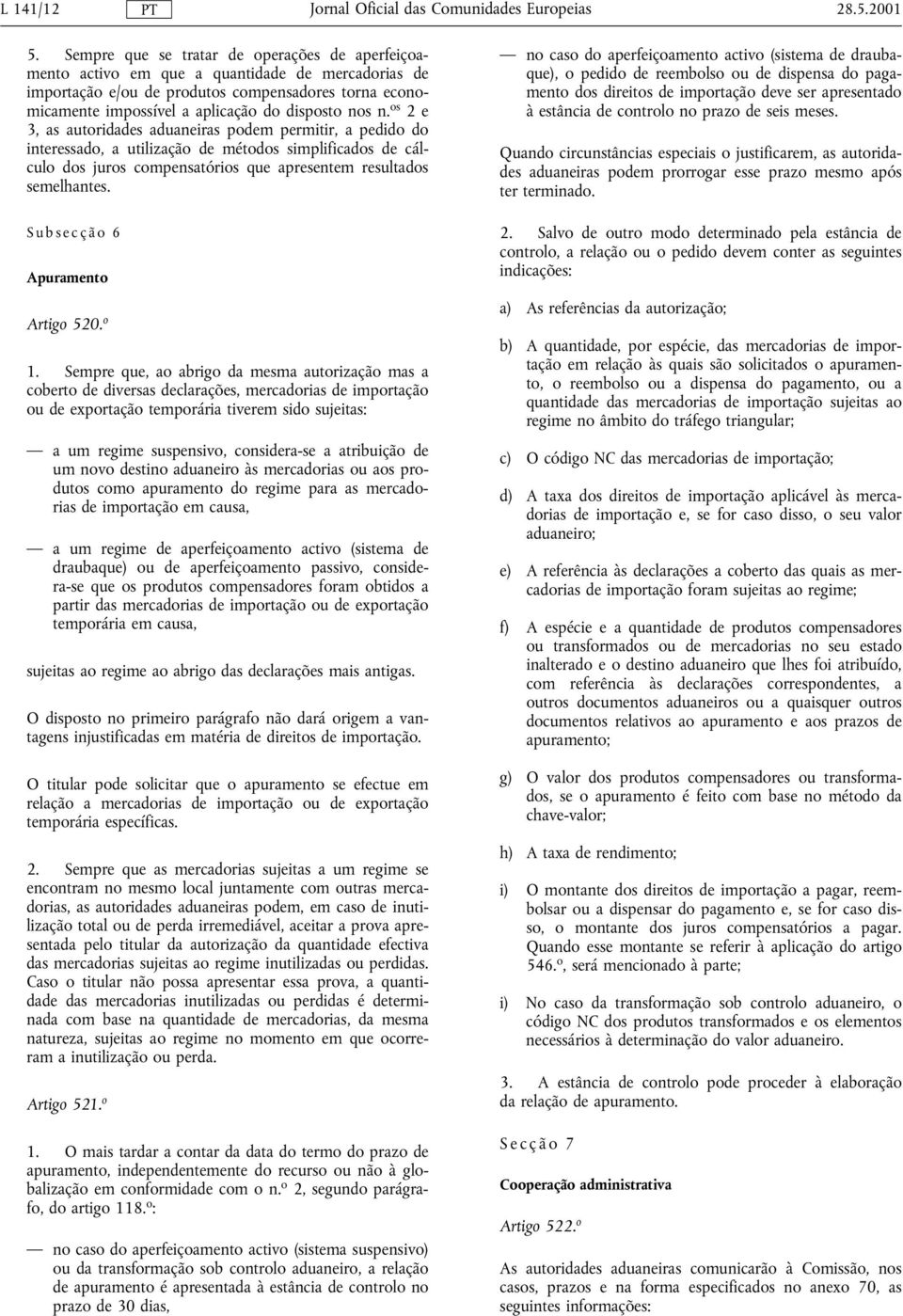 os 2e 3, as autoridades aduaneiras podem permitir, a pedido do interessado, a utilização de métodos simplificados de cálculo dos juros compensatórios que apresentem resultados semelhantes.